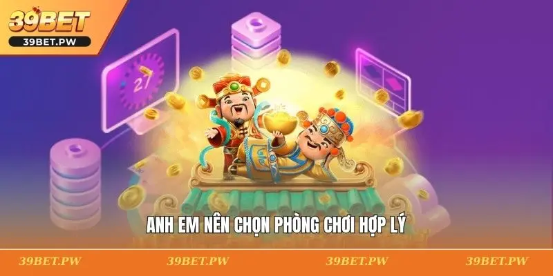 Anh em nên chọn phòng chơi hợp lý