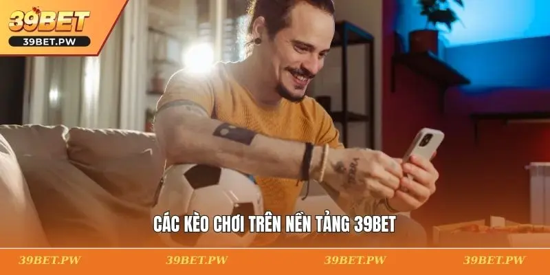 Cách Chơi Kèo Đồng Banh 39BET: Mẹo Và Chiến Lược Thắng Các kèo chơi trên nền tảng 39BET