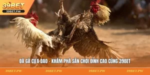 Đá Gà Cựa Dao - Khám Phá Sân Chơi Đỉnh Cao Cùng 39BET Đá Gà Cựa Dao - Khám Phá Sân Chơi Đỉnh Cao Cùng 39BET