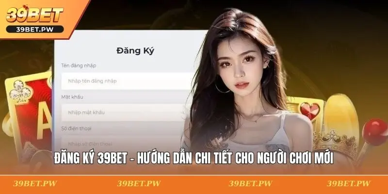 Đăng Ký 39BET - Hướng Dẫn Chi Tiết Cho Người Chơi Mới Đăng Ký 39BET - Hướng Dẫn Chi Tiết Cho Người Chơi Mới