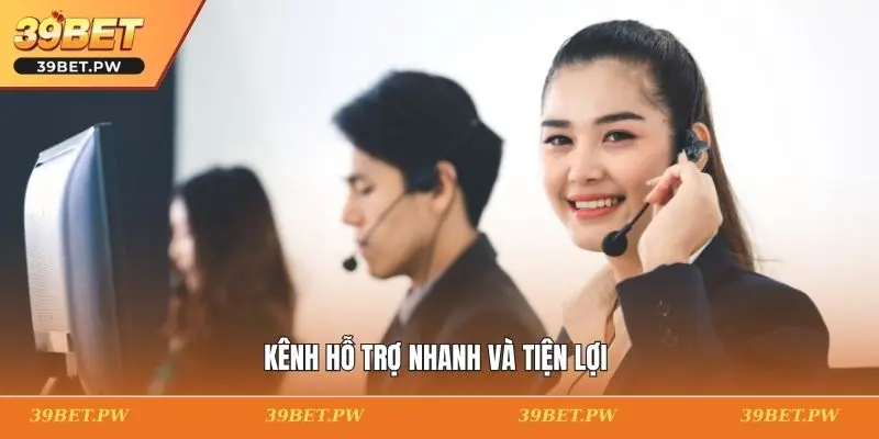 Kênh hỗ trợ nhanh và tiện lợi 