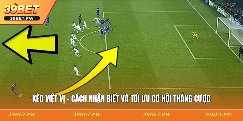 Kèo Việt Vị - Cách Nhận Biết Và Tối Ưu Cơ Hội Thắng Cược