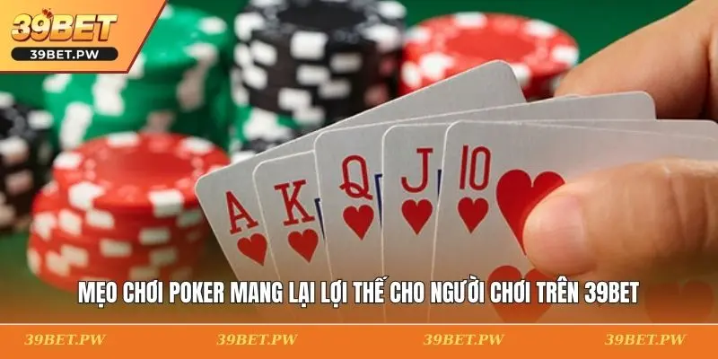 Mẹo Chơi Poker Mang Lại Lợi Thế Cho Người Chơi Trên 39BET