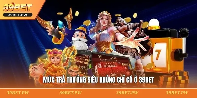 Mức trả thưởng siêu khủng chỉ có ở 39BET