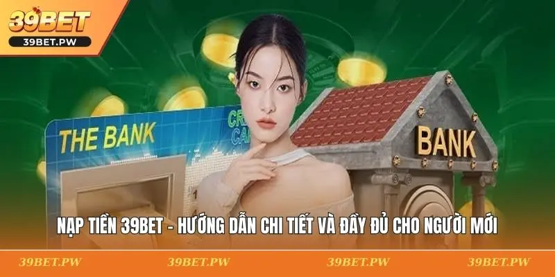 Nạp Tiền 39BET - Hướng Dẫn Chi Tiết Và Đầy Đủ Cho Người Mới