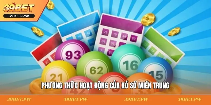 Xổ Số Miền Trung - Khám Phá Sức Hút Các Con Số Cùng 39BET Phương thức hoạt động của xổ số miền Trung