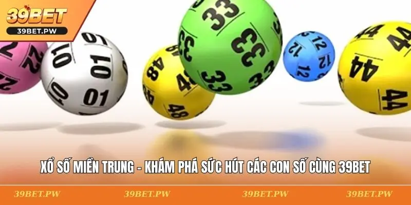 Xổ Số Miền Trung - Khám Phá Sức Hút Các Con Số Cùng 39BET